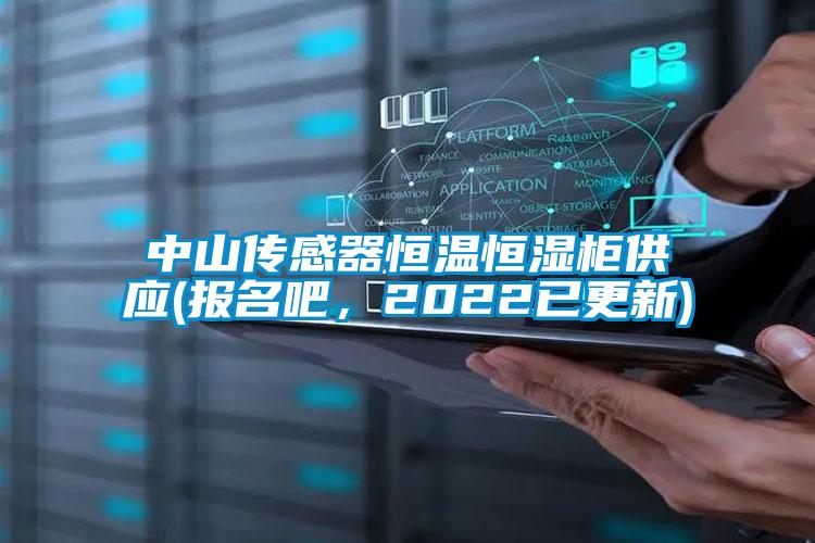 中山传感器恒温恒湿柜供应(报名吧，2022已更新)