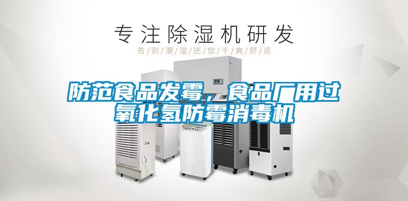防范食品发霉，食品厂用过氧化氢防霉消毒机