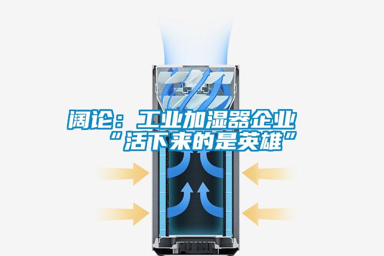 阔论：工业加湿器企业“活下来的是英雄”