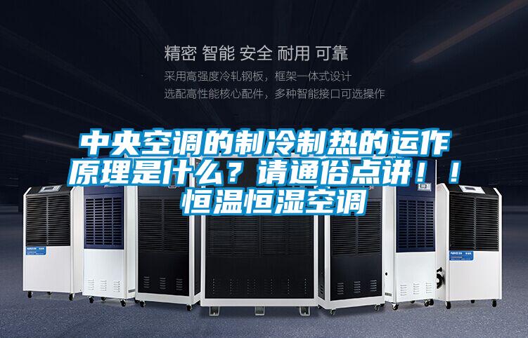 中央空调的制冷制热的运作原理是什么？请通俗点讲！！ 恒温恒湿空调