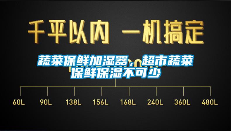 蔬菜保鲜加湿器，超市蔬菜保鲜保湿不可少