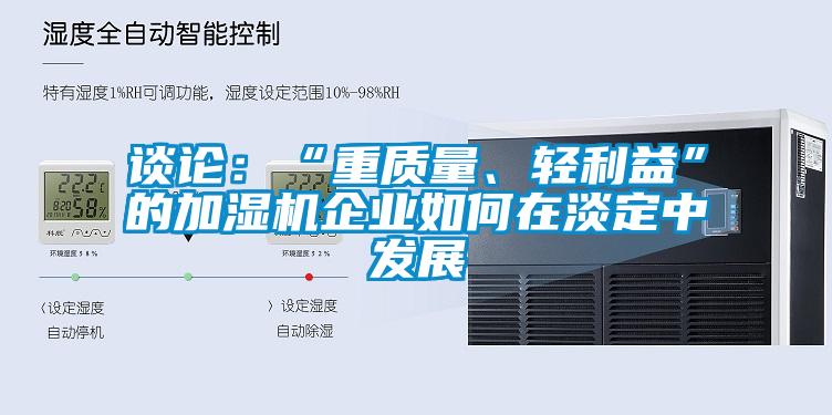 谈论：“重质量、轻利益”的加湿机企业如何在淡定中发展