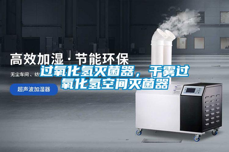 过氧化氢灭菌器，干雾过氧化氢空间灭菌器