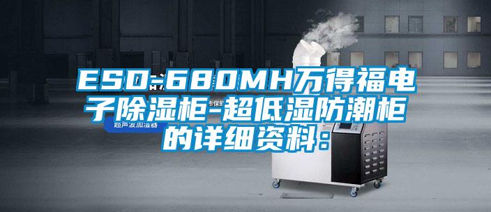 ESD-680MH万得福电子除湿柜-超低湿防潮柜的详细资料：