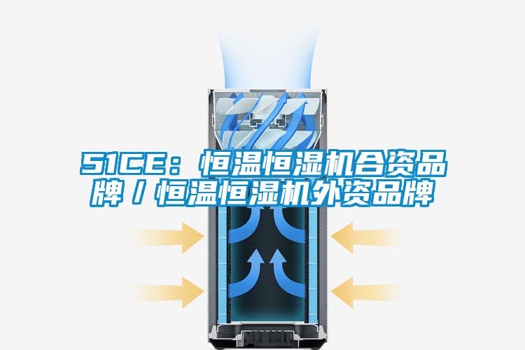 51CE：恒温恒湿机合资品牌／恒温恒湿机外资品牌