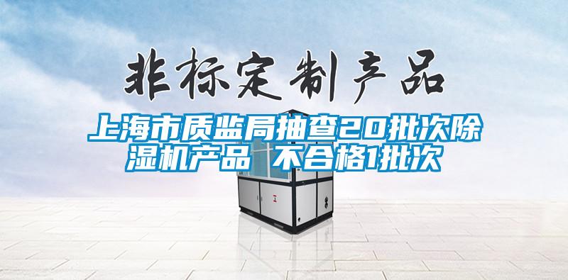 上海市质监局抽查20批次麻豆视频黄网站产品 不合格1批次