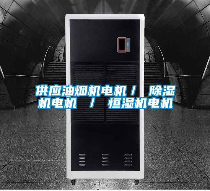 供应油烟机电机／ 麻豆视频黄网站电机 ／ 恒湿机电机