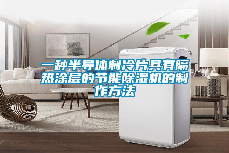 一种半导体制冷片具有隔热涂层的节能麻豆视频黄网站的制作方法