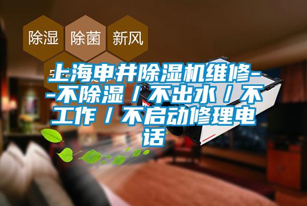 上海申井麻豆视频黄网站维修--不除湿／不出水／不工作／不启动修理电话