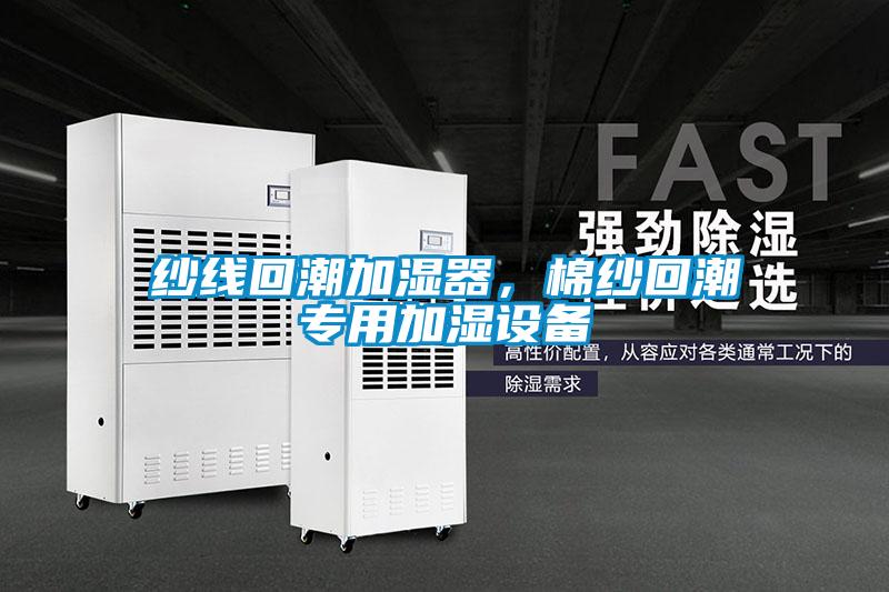 纱线回潮加湿器，棉纱回潮专用加湿设备