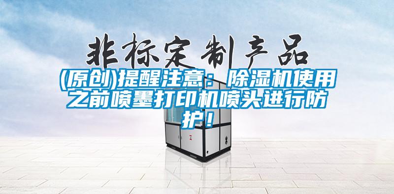 (原创)提醒注意：麻豆视频黄网站使用之前喷墨打印机喷头进行防护！