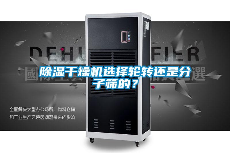 除湿干燥机选择轮转还是分子筛的？