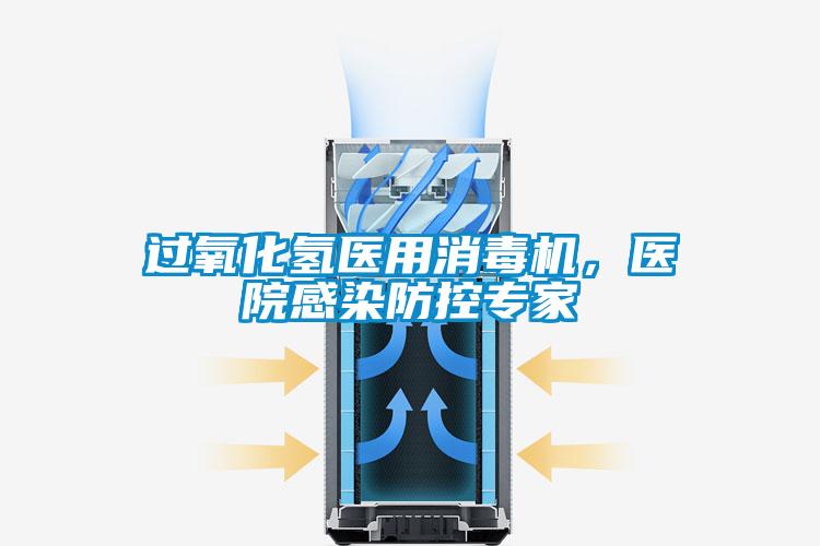 过氧化氢医用消毒机，医院感染防控专家