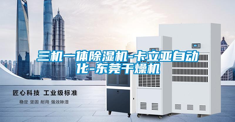 三机一体麻豆视频黄网站-卡立亚自动化-东莞干燥机