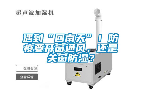 遇到“回南天”！防疫要开窗通风，还是关窗防湿？