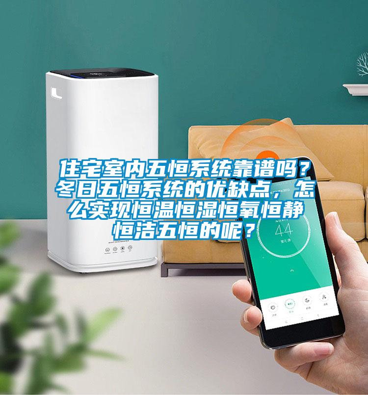 住宅室内五恒系统靠谱吗？冬日五恒系统的优缺点，怎么实现恒温恒湿恒氧恒静恒洁五恒的呢？