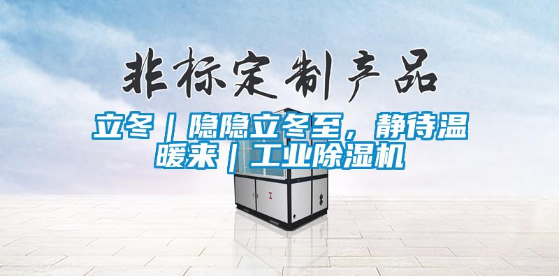 立冬｜隐隐立冬至，静待温暖来｜工业麻豆视频黄网站