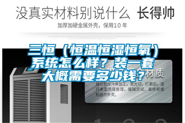 三恒（恒温恒湿恒氧）系统怎么样？装一套大概需要多少钱？