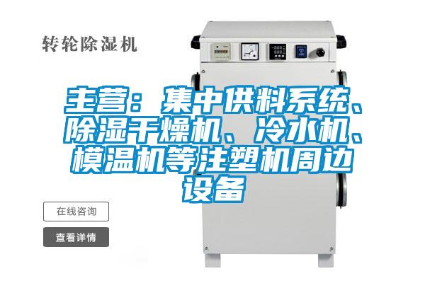 主营：集中供料系统、除湿干燥机、冷水机、模温机等注塑机周边设备