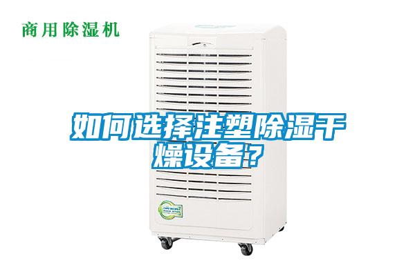 如何选择注塑除湿干燥设备？