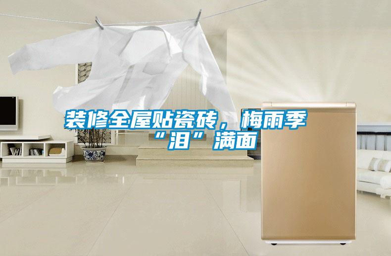 装修全屋贴瓷砖，梅雨季“泪”满面