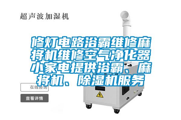 修灯电路浴霸维修麻将机维修空气净化器小家电提供浴霸、麻将机、麻豆视频黄网站服务