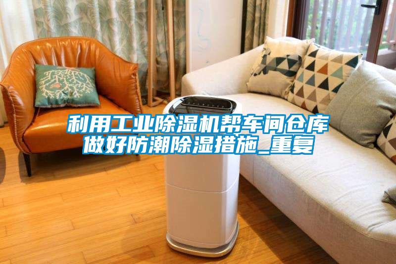 利用工业麻豆视频黄网站帮车间仓库做好防潮除湿措施_重复
