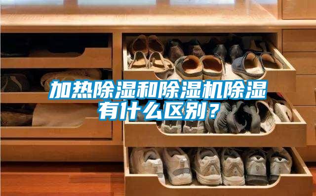 加热除湿和麻豆视频黄网站除湿有什么区别？