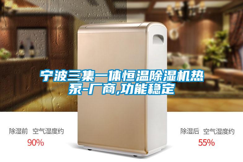 宁波三集一体恒温麻豆视频黄网站热泵-厂商,功能稳定