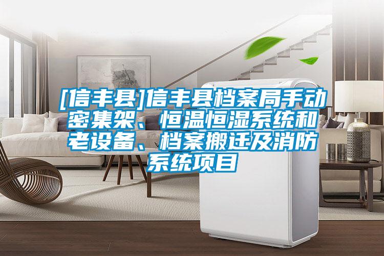 [信丰县]信丰县档案局手动密集架、恒温恒湿系统和老设备、档案搬迁及消防系统项目