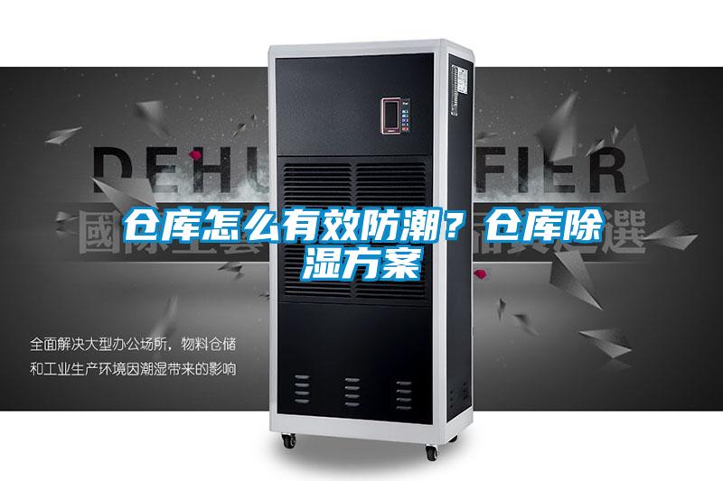 仓库怎么有效防潮？仓库除湿方案