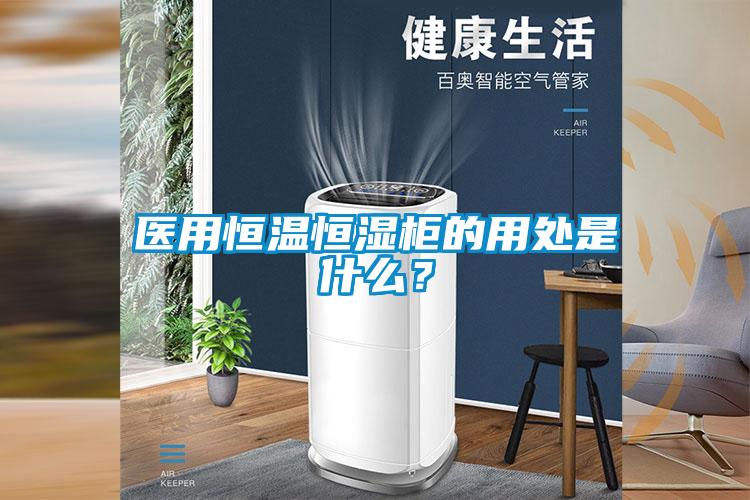 医用恒温恒湿柜的用处是什么？