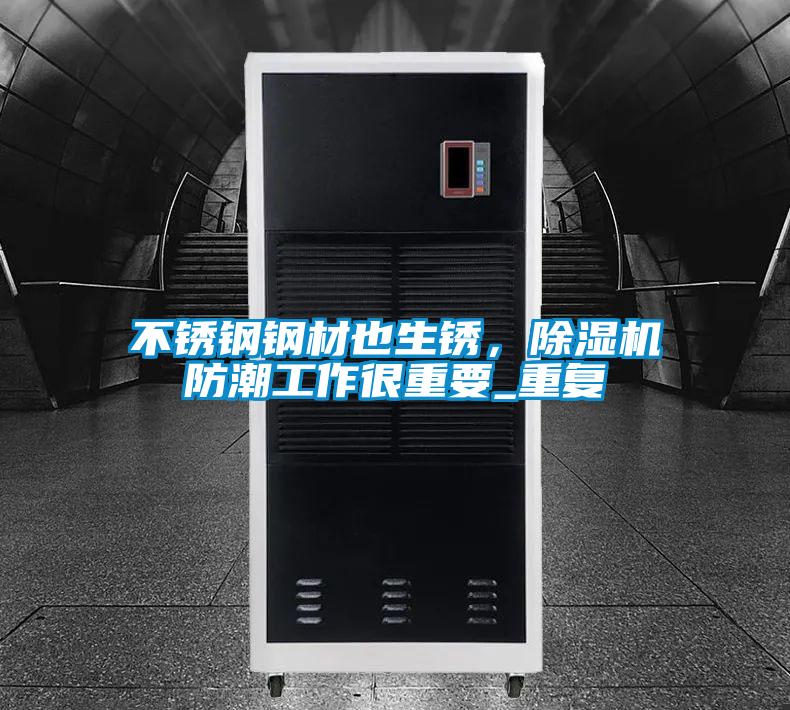 不锈钢钢材也生锈，麻豆视频黄网站防潮工作很重要_重复