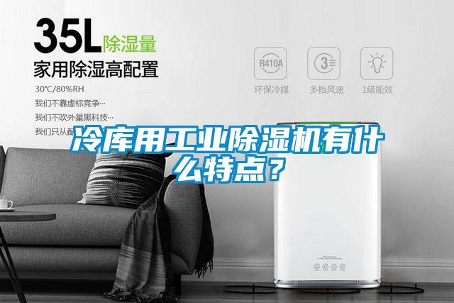 冷库用工业麻豆视频黄网站有什么特点？