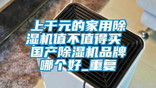 上千元的家用麻豆视频黄网站值不值得买 国产麻豆视频黄网站品牌哪个好_重复