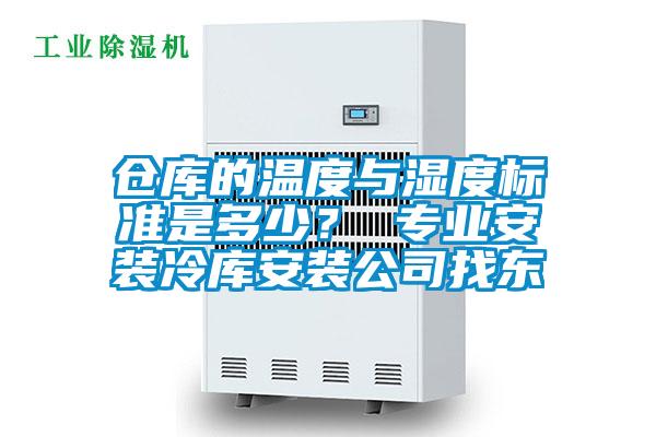 仓库的温度与湿度标准是多少？ 专业安装冷库安装公司找东