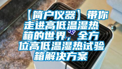 【简户仪器】带你走进高低温湿热箱的世界，全方位高低温湿热试验箱国产麻豆剧果冻传媒星空视频