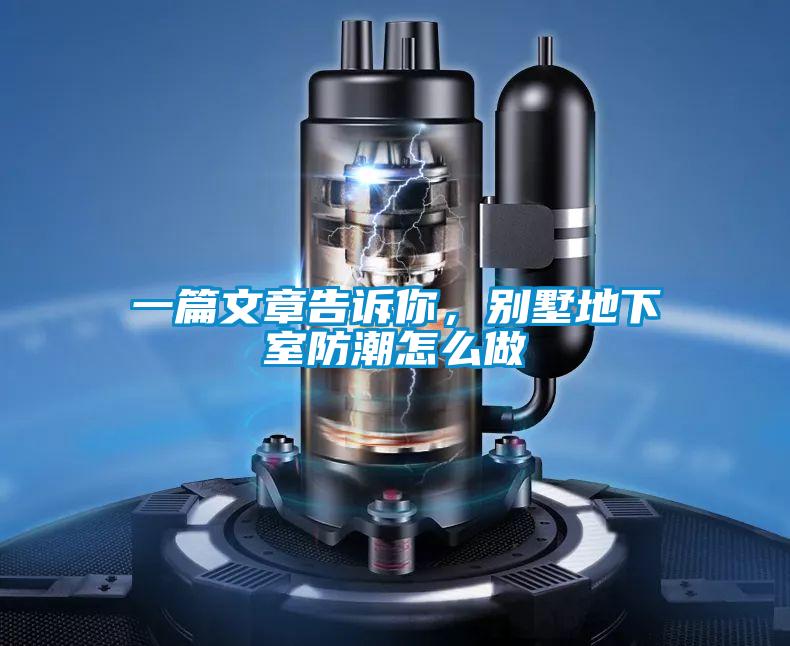 一篇文章告诉你，别墅地下室防潮怎么做