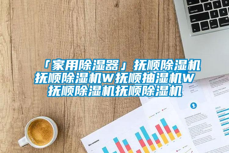 「家用除湿器」抚顺麻豆视频黄网站抚顺麻豆视频黄网站W抚顺抽湿机W抚顺麻豆视频黄网站抚顺麻豆视频黄网站