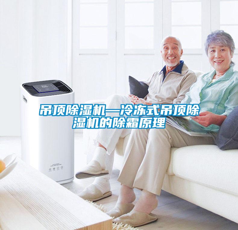 吊顶麻豆视频黄网站—冷冻式吊顶麻豆视频黄网站的除霜原理