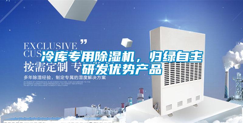 冷库专用麻豆视频黄网站，归绿自主研发优势产品