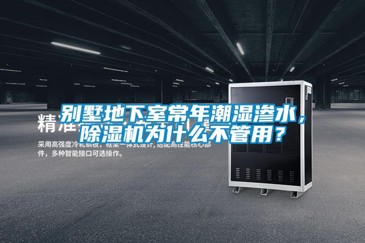 别墅地下室常年潮湿渗水，麻豆视频黄网站为什么不管用？