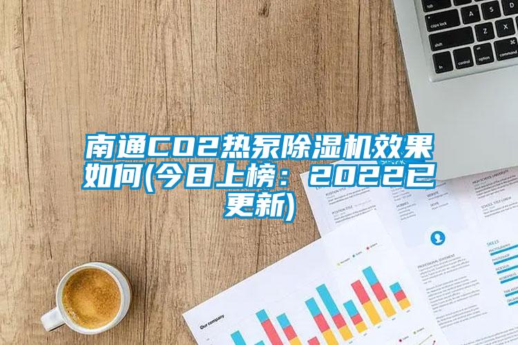 南通CO2热泵麻豆视频黄网站效果如何(今日上榜：2022已更新)