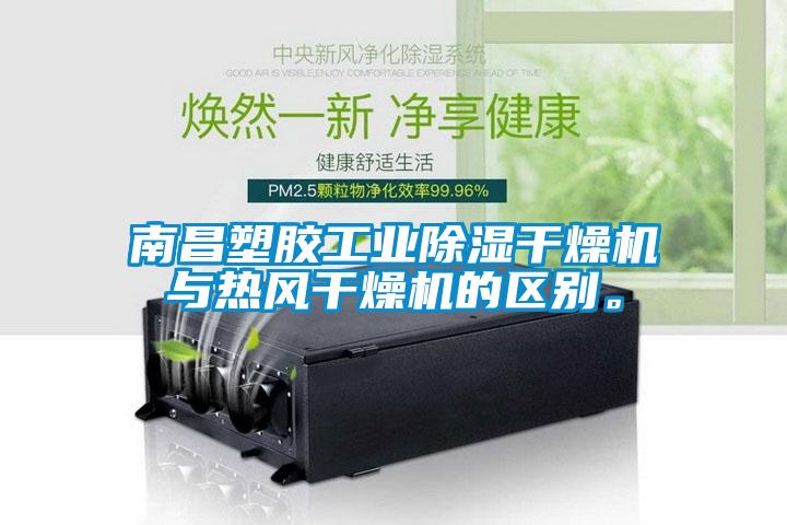 南昌塑胶工业除湿干燥机与热风干燥机的区别。