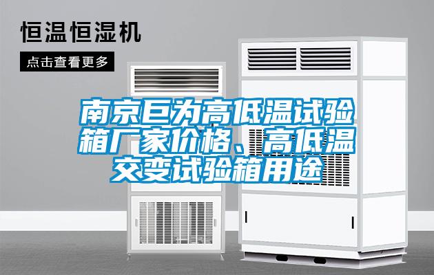 南京巨为高低温试验箱厂家价格、高低温交变试验箱用途