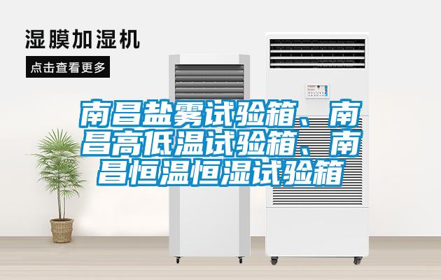 南昌盐雾试验箱、南昌高低温试验箱、南昌恒温恒湿试验箱