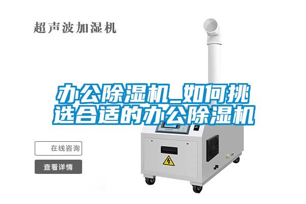 办公麻豆视频黄网站_如何挑选合适的办公麻豆视频黄网站
