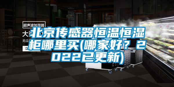北京传感器恒温恒湿柜哪里买(哪家好？2022已更新)