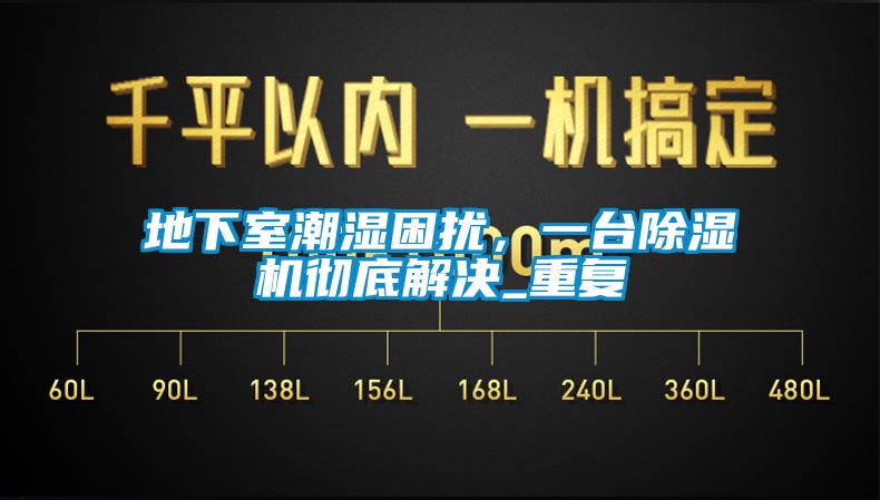 地下室潮湿困扰，一台麻豆视频黄网站彻底解决_重复