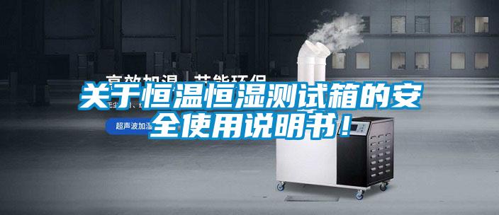 关于恒温恒湿测试箱的安全使用说明书！